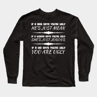 When a kid says you are ugly you are Long Sleeve T-Shirt